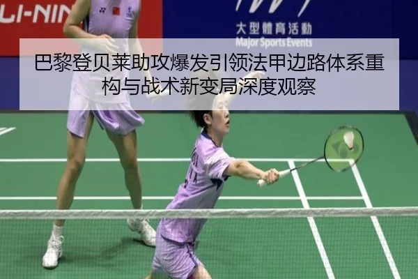 巴黎登贝莱助攻爆发引领法甲边路体系重构与战术新变局深度观察