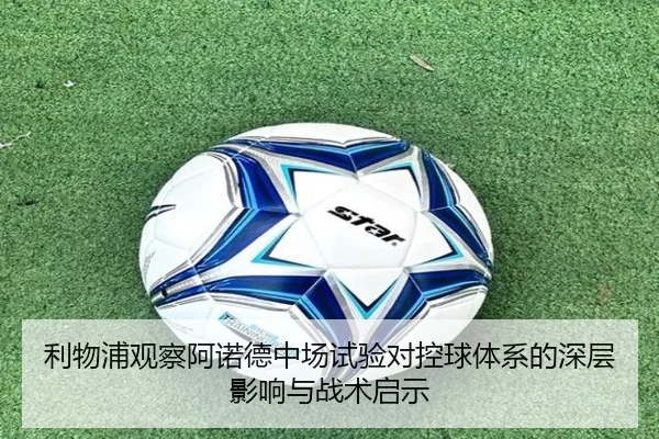利物浦观察阿诺德中场试验对控球体系的深层影响与战术启示